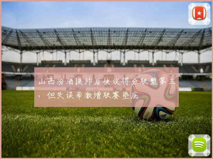 山西汾酒换帅后快攻得分联盟第三,但失误率激增联赛垫底